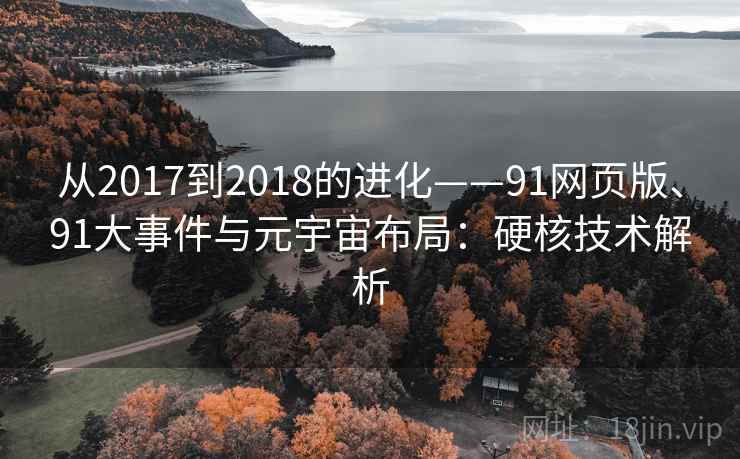 从2017到2018的进化——91网页版、91大事件与元宇宙布局：硬核技术解析